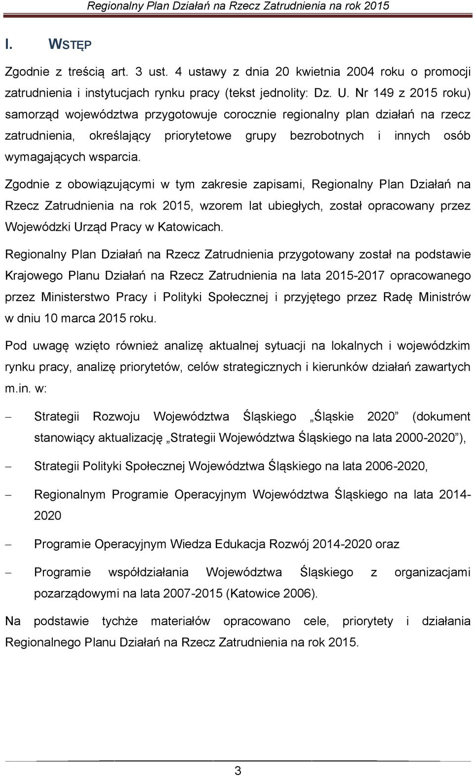 Zgodnie z obowiązującymi w tym zakresie zapisami, Regionalny Plan Działań na Rzecz Zatrudnienia na rok 2015, wzorem lat ubiegłych, został opracowany przez Wojewódzki Urząd Pracy w Katowicach.