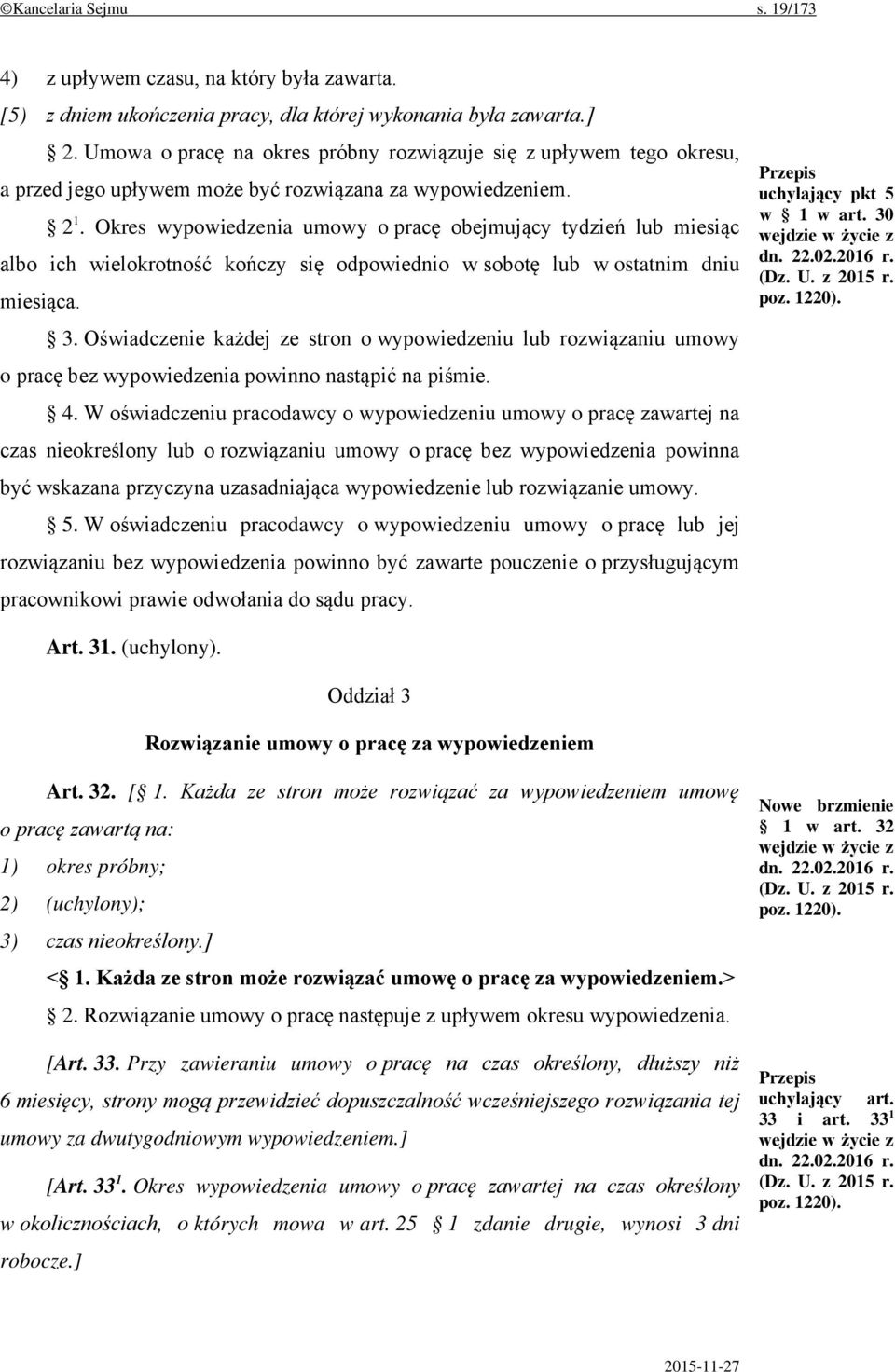 Okres wypowiedzenia umowy o pracę obejmujący tydzień lub miesiąc albo ich wielokrotność kończy się odpowiednio w sobotę lub w ostatnim dniu miesiąca. 3.