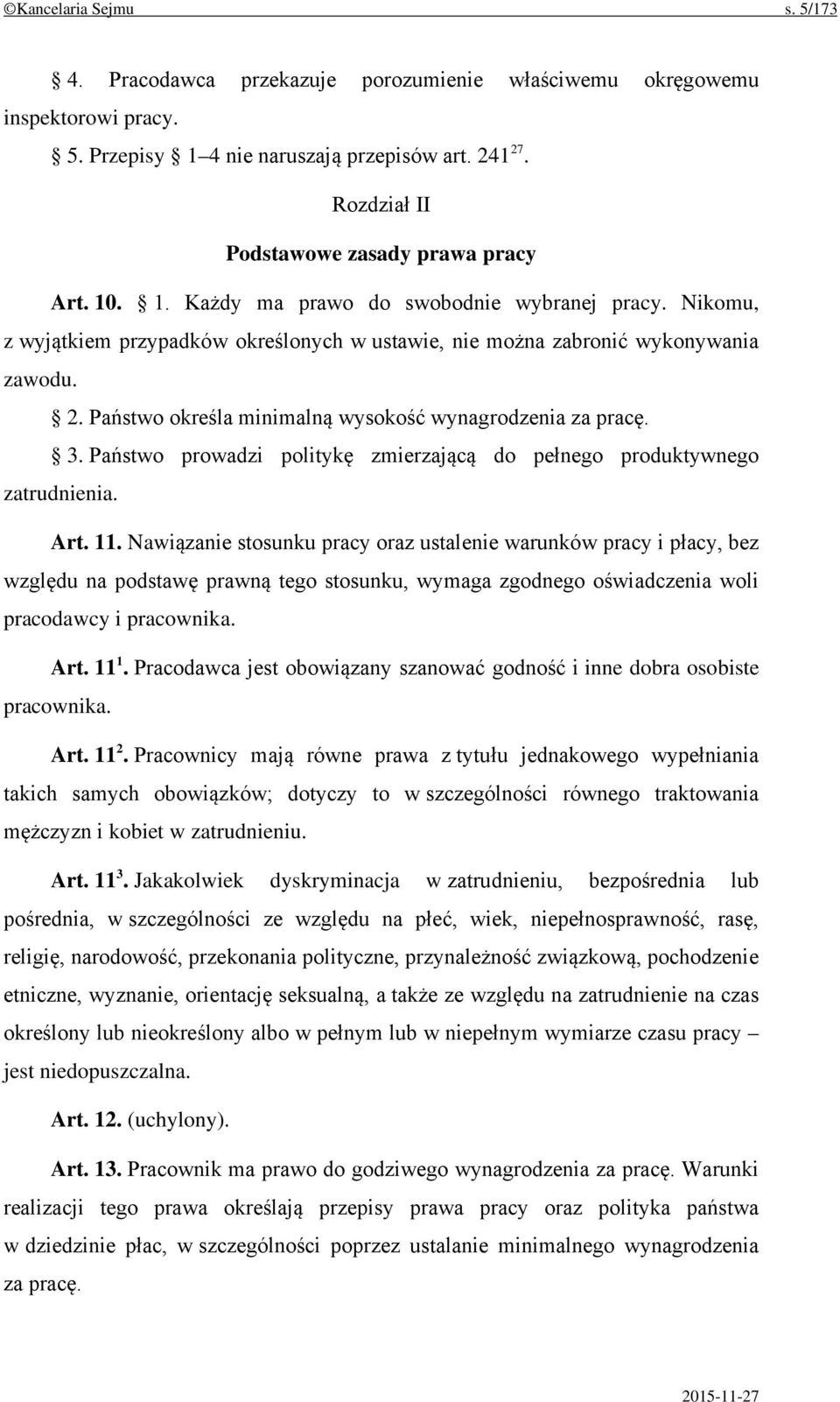 Państwo określa minimalną wysokość wynagrodzenia za pracę. 3. Państwo prowadzi politykę zmierzającą do pełnego produktywnego zatrudnienia. Art. 11.