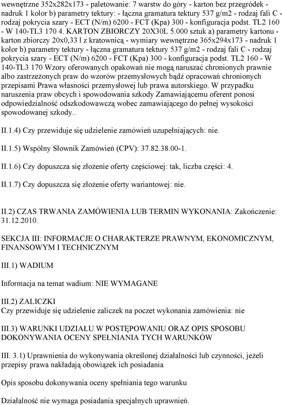 000 sztuk a) parametry kartonu - karton zbiorczy 20x0,33 l z kratownicą - wymiary wewnętrzne 365x294x173 - nadruk 1 kolor b) parametry tektury - łączna gramatura tektury 537 g/m2 - rodzaj fali C -