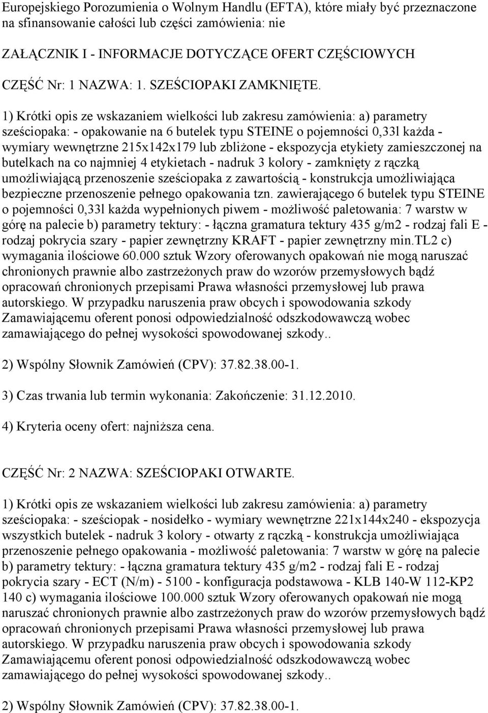 1) Krótki opis ze wskazaniem wielkości lub zakresu zamówienia: a) parametry sześciopaka: - opakowanie na 6 butelek typu STEINE o pojemności 0,33l każda - wymiary wewnętrzne 215x142x179 lub zbliżone -