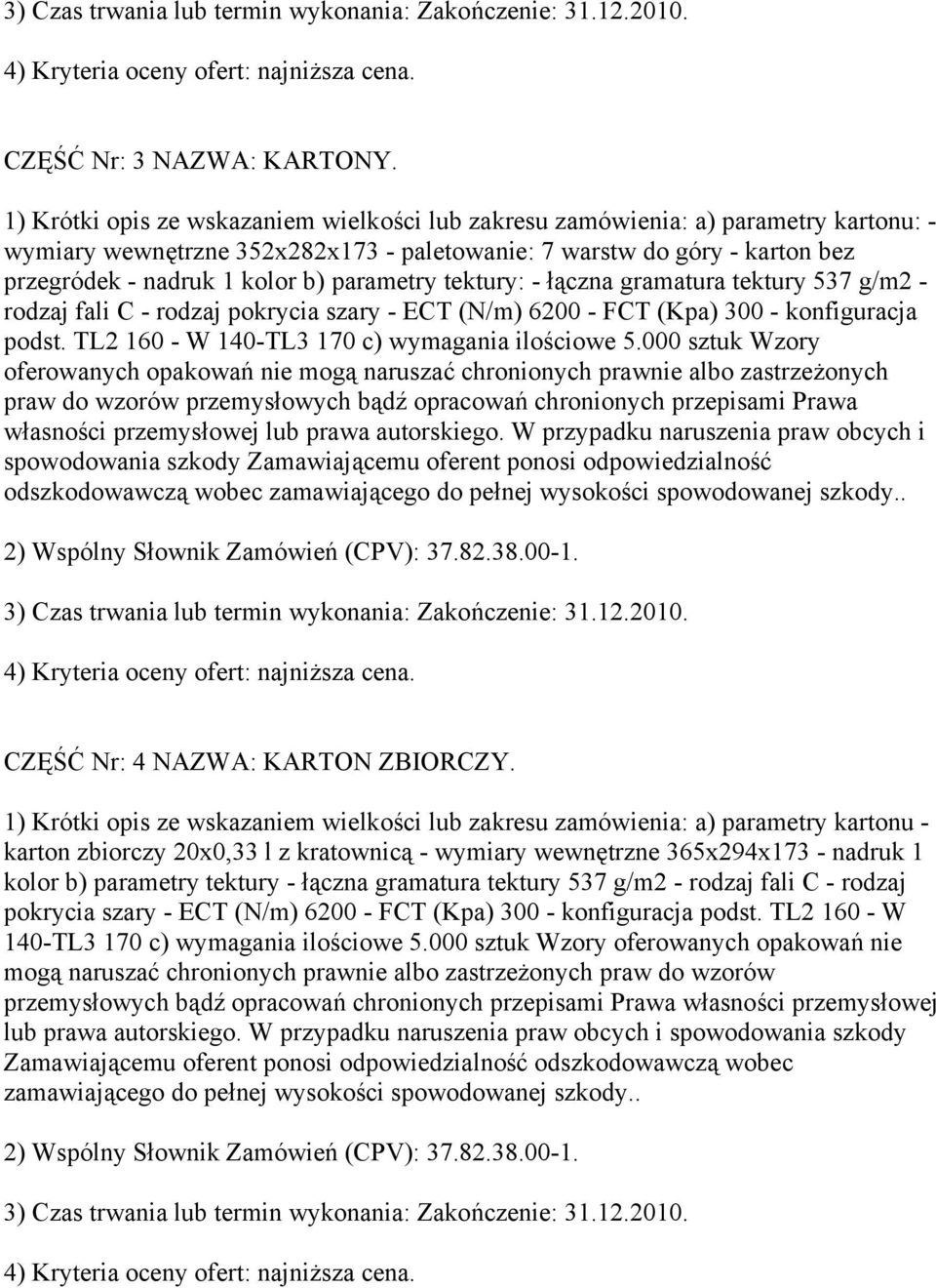 parametry tektury: - łączna gramatura tektury 537 g/m2 - rodzaj fali C - rodzaj pokrycia szary - ECT (N/m) 6200 - FCT (Kpa) 300 - konfiguracja podst. TL2 160 - W 140-TL3 170 c) wymagania ilościowe 5.