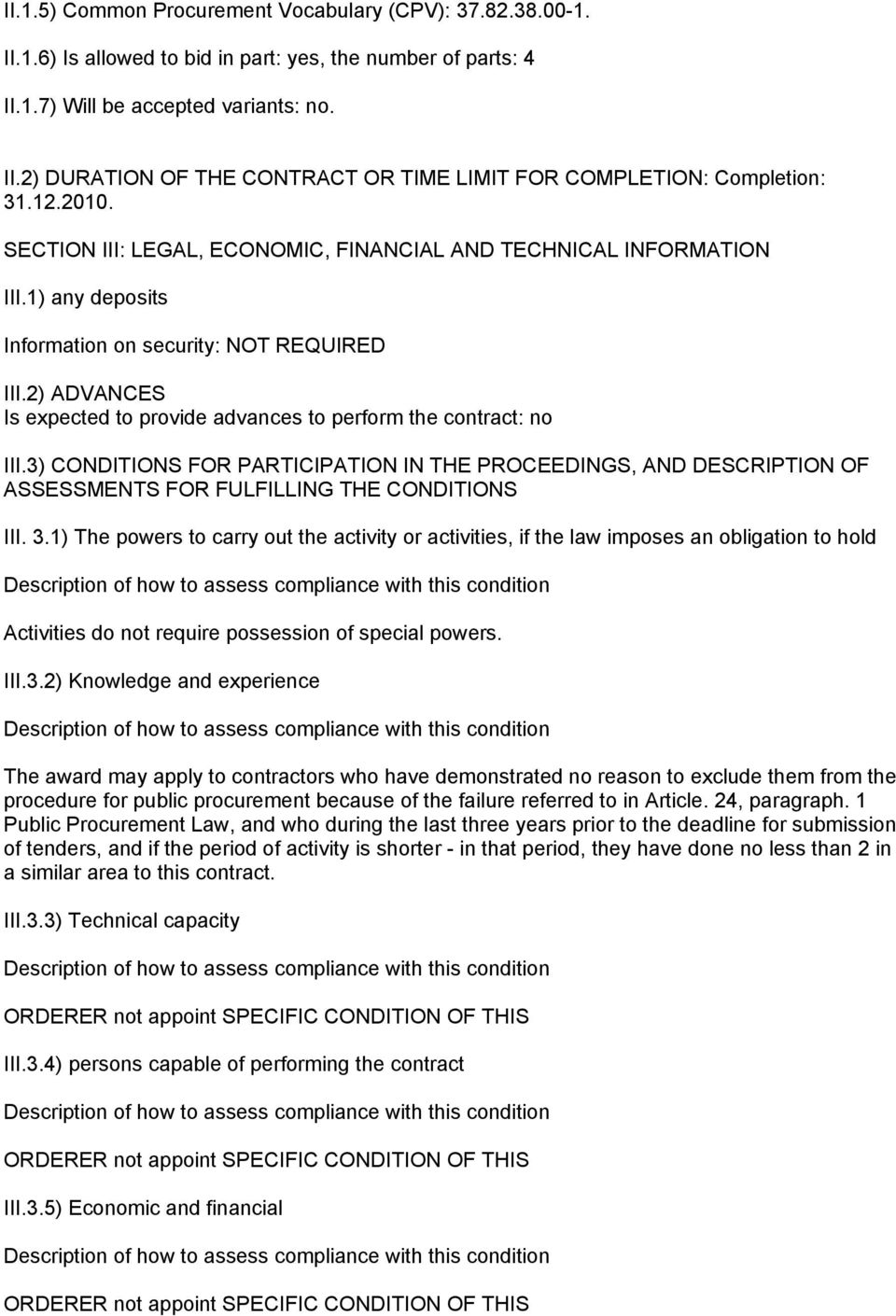 2) ADVANCES Is expected to provide advances to perform the contract: no III.3) CONDITIONS FOR PARTICIPATION IN THE PROCEEDINGS, AND DESCRIPTION OF ASSESSMENTS FOR FULFILLING THE CONDITIONS III. 3.