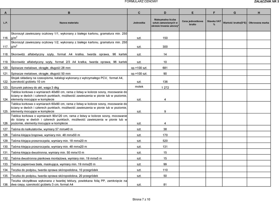 Skorowidz alfabetyczny szyty, format 2/3 A4 kratka, twarda oprawa, 96 kartek szt. 10 120. Spinacze metalowe, okrągłe, długość 28 mm op.=100 szt. 681 121. Spinacze metalowe, okrągłe, długość 50 mm op.