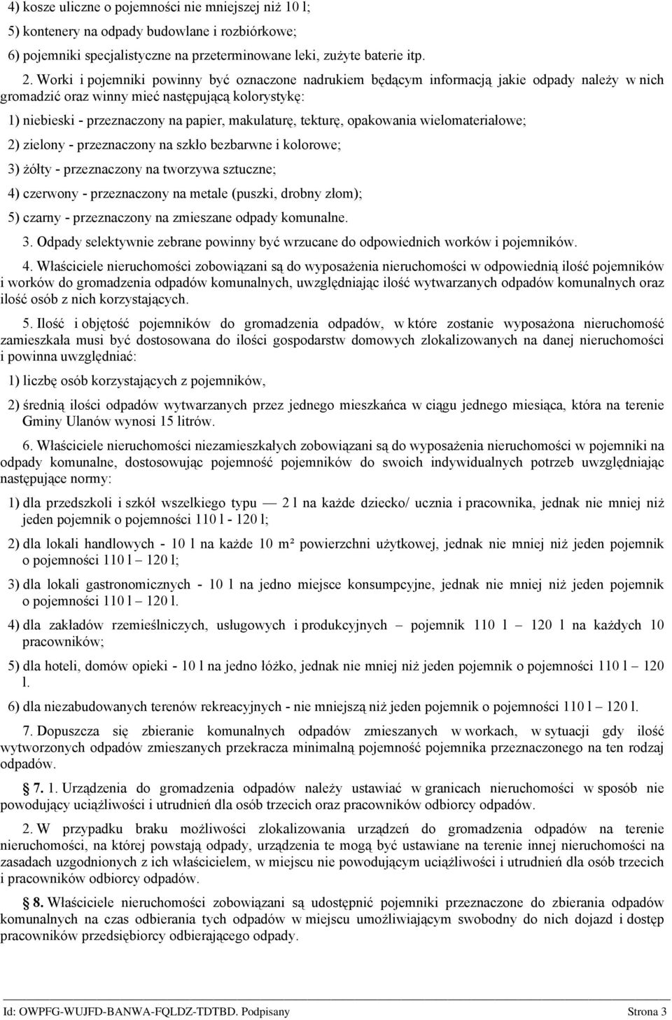 tekturę, opakowania wielomateriałowe; 2) zielony - przeznaczony na szkło bezbarwne i kolorowe; 3) żółty - przeznaczony na tworzywa sztuczne; 4) czerwony - przeznaczony na metale (puszki, drobny