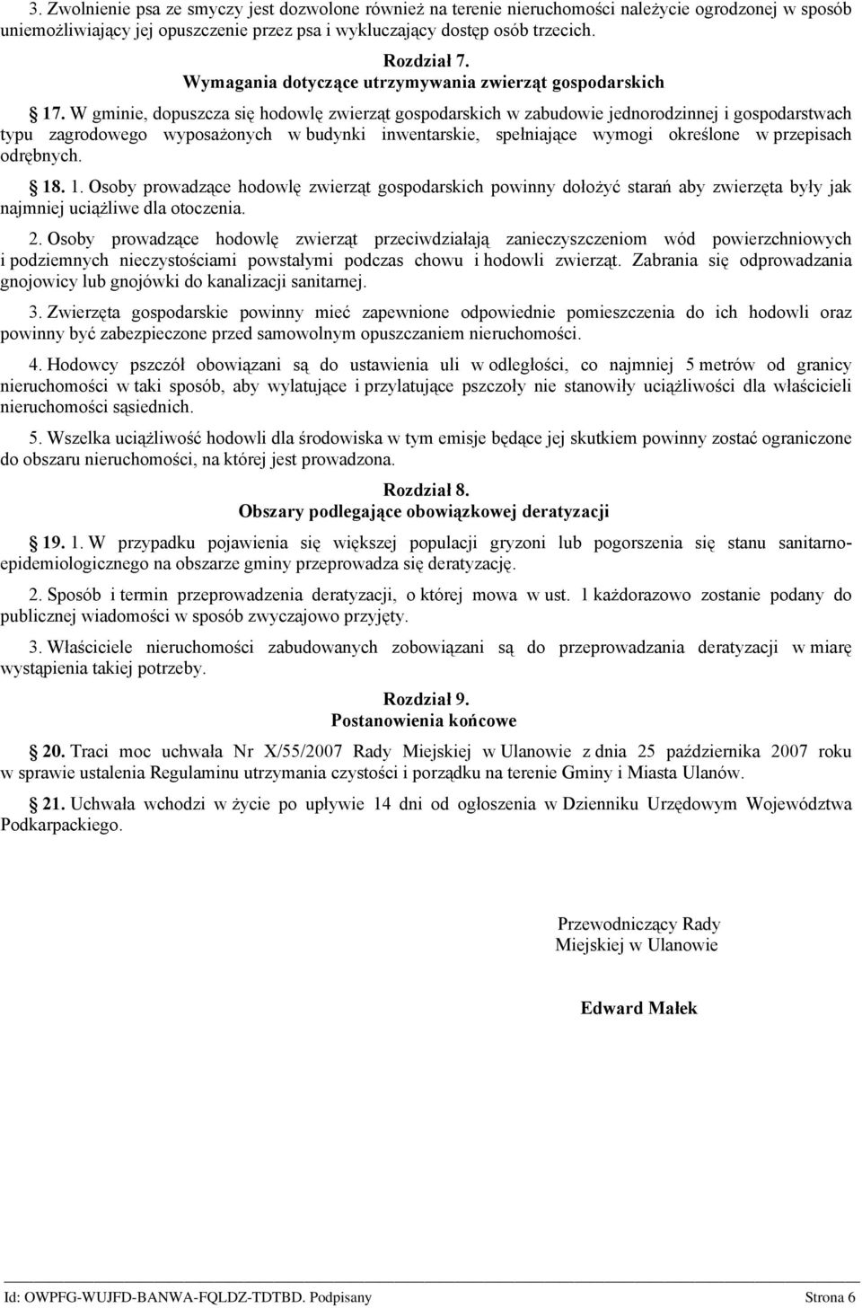 W gminie, dopuszcza się hodowlę zwierząt gospodarskich w zabudowie jednorodzinnej i gospodarstwach typu zagrodowego wyposażonych w budynki inwentarskie, spełniające wymogi określone w przepisach