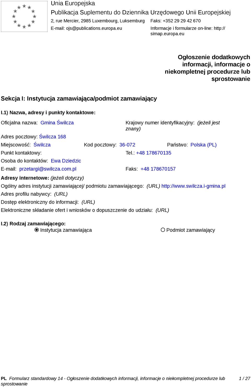 1) Nazwa, adresy i punkty kontaktowe: Oficjalna nazwa: Gmina Świlcza Adres pocztowy: Świlcza 168 Krajowy numer identyfikacyjny: (jeżeli jest znany) Miejscowość: Świlcza Kod pocztowy: 36-072 Państwo: