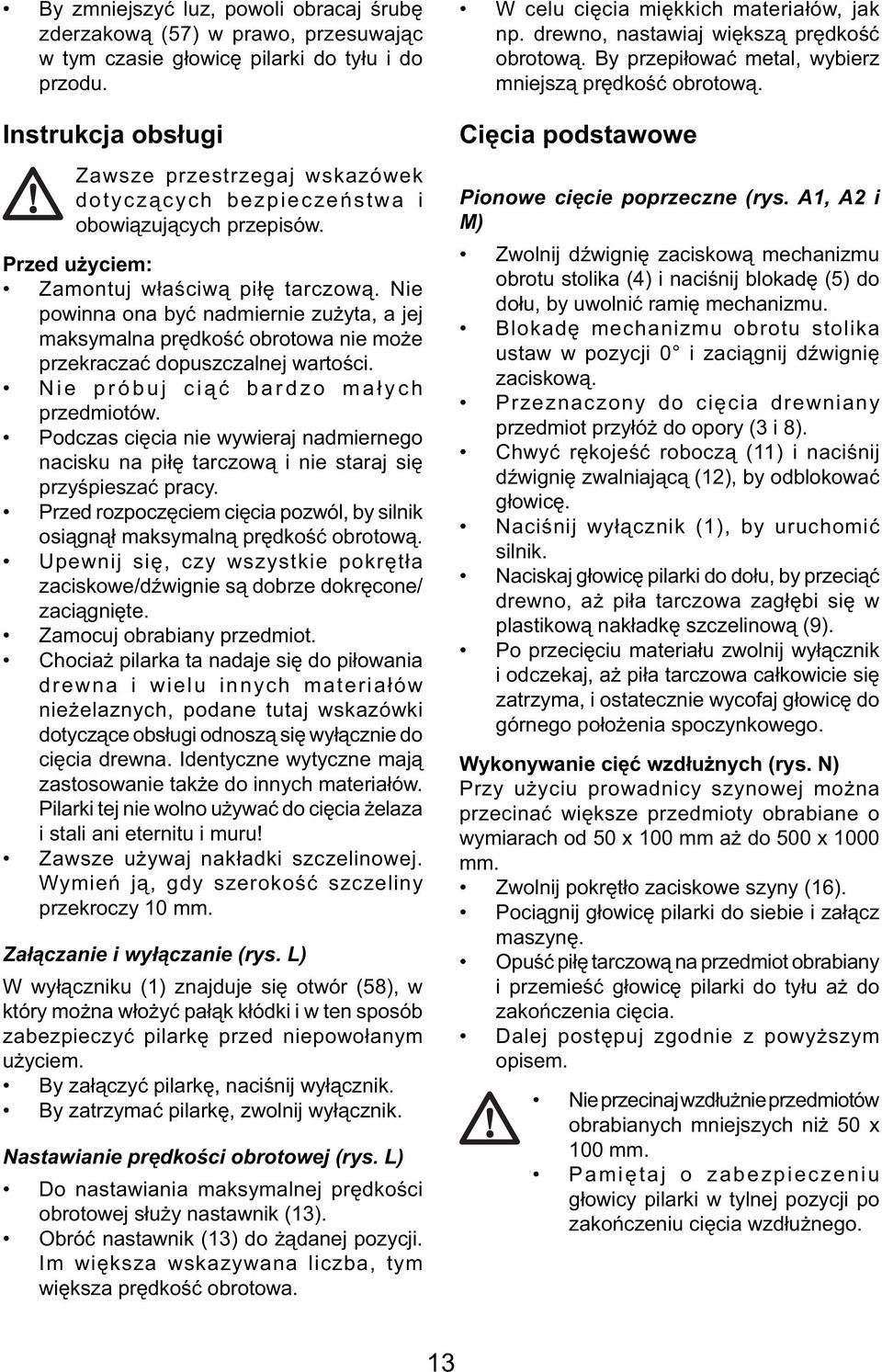 Nie powinna ona być nadmiernie zużyta, a jej maksymalna prędkość obrotowa nie może przekraczać dopuszczalnej wartości. Nie próbuj ciąć bardzo małych przedmiotów.