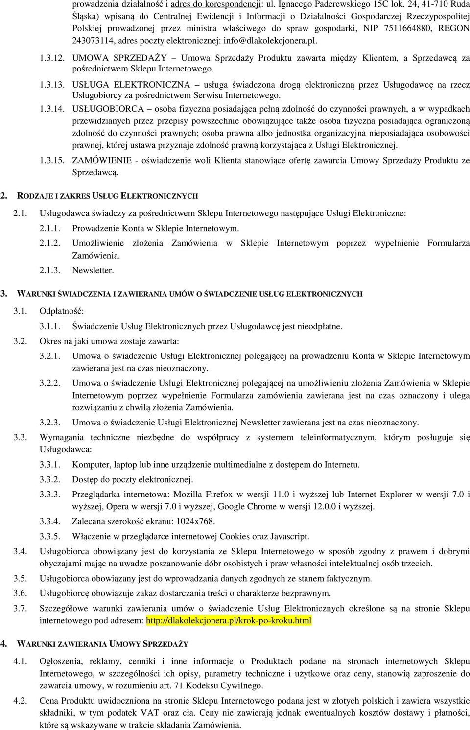 REGON 243073114, adres poczty elektronicznej: info@dlakolekcjonera.pl. 1.3.12. UMOWA SPRZEDAŻY Umowa Sprzedaży Produktu zawarta między Klientem, a Sprzedawcą za pośrednictwem Sklepu Internetowego. 1.3.13.