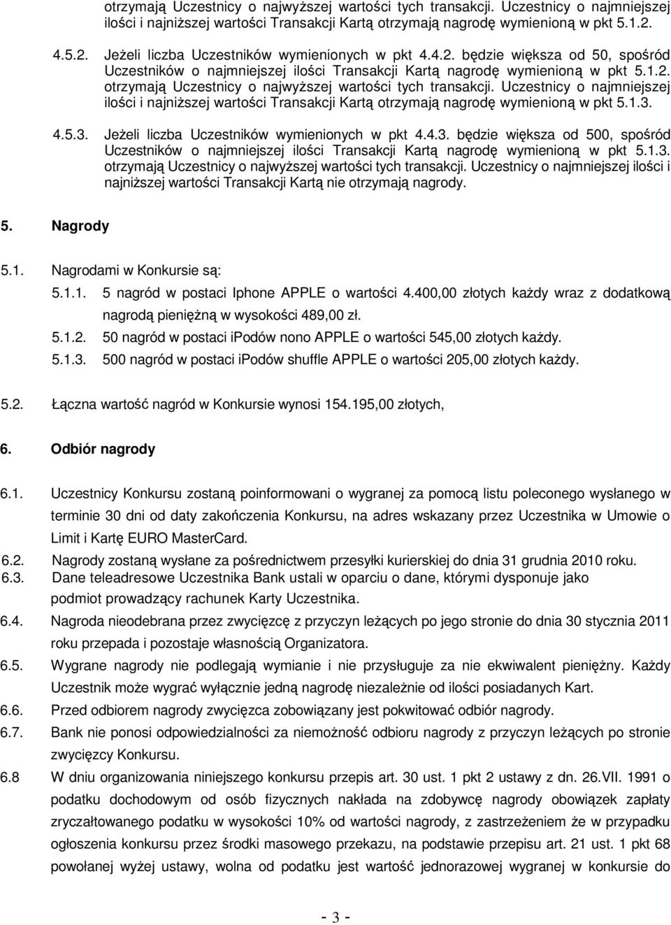 Uczestnicy o najmniejszej ilości i najniŝszej wartości Transakcji Kartą otrzymają nagrodę wymienioną w pkt 5.1.3.