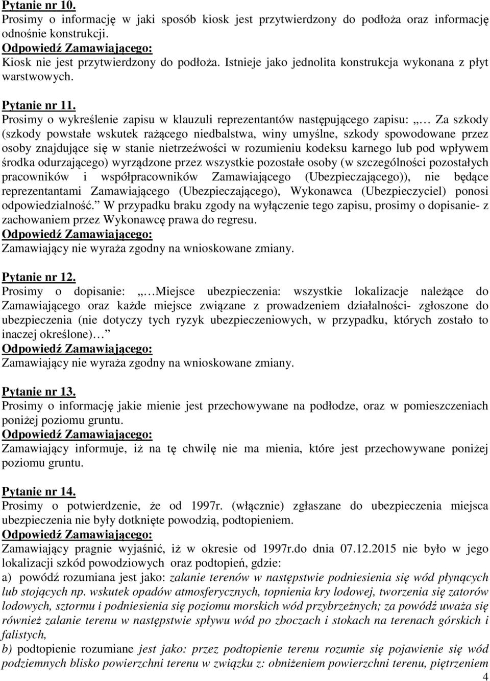 Prosimy o wykreślenie zapisu w klauzuli reprezentantów następującego zapisu: Za szkody (szkody powstałe wskutek rażącego niedbalstwa, winy umyślne, szkody spowodowane przez osoby znajdujące się w