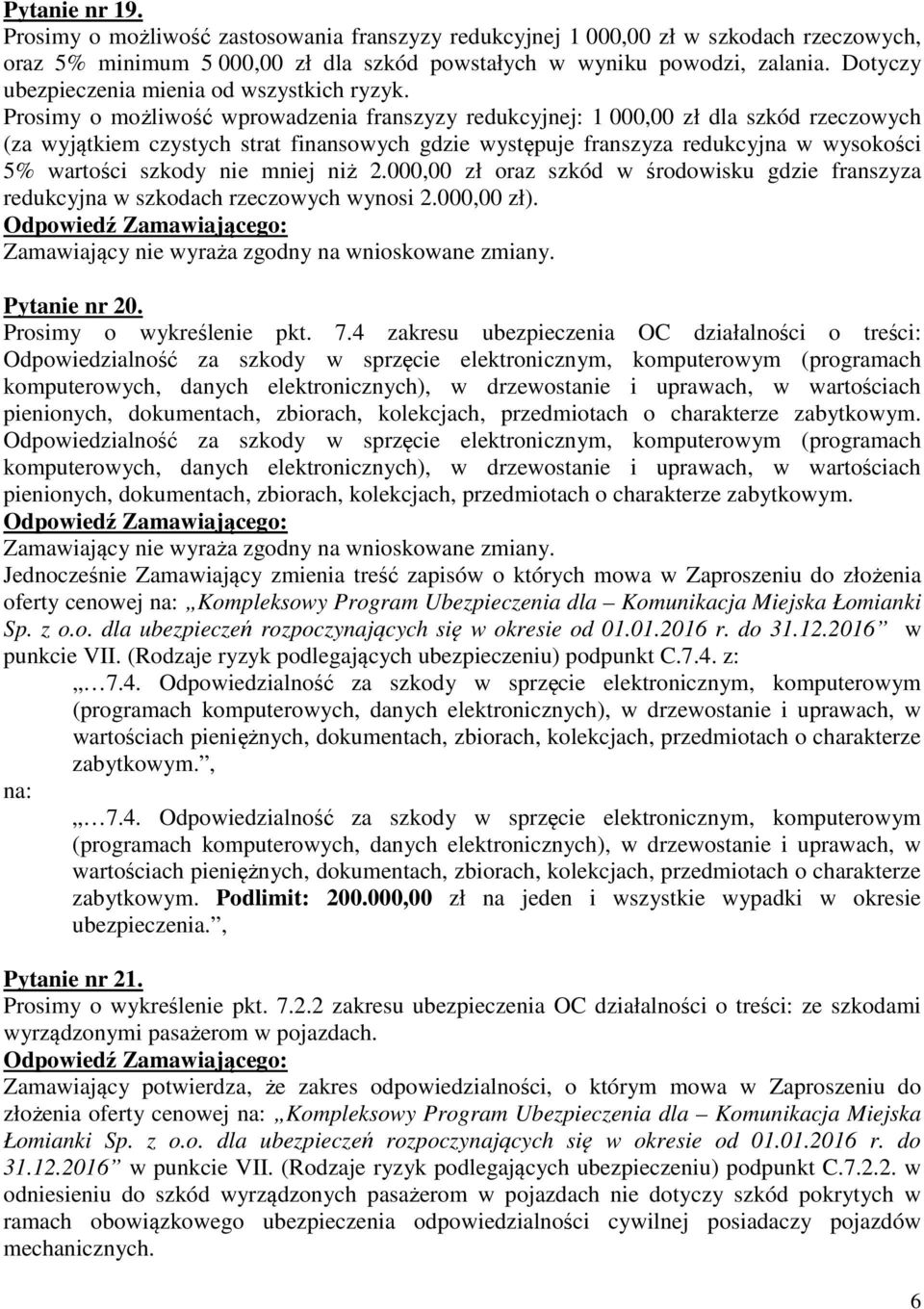 Prosimy o możliwość wprowadzenia franszyzy redukcyjnej: 1 000,00 zł dla szkód rzeczowych (za wyjątkiem czystych strat finansowych gdzie występuje franszyza redukcyjna w wysokości 5% wartości szkody