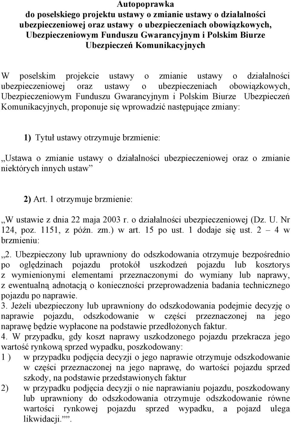 Biurze Ubezpieczeń Komunikacyjnych, proponuje się wprowadzić następujące zmiany: 1) Tytuł ustawy otrzymuje brzmienie: Ustawa o zmianie ustawy o działalności ubezpieczeniowej oraz o zmianie niektórych