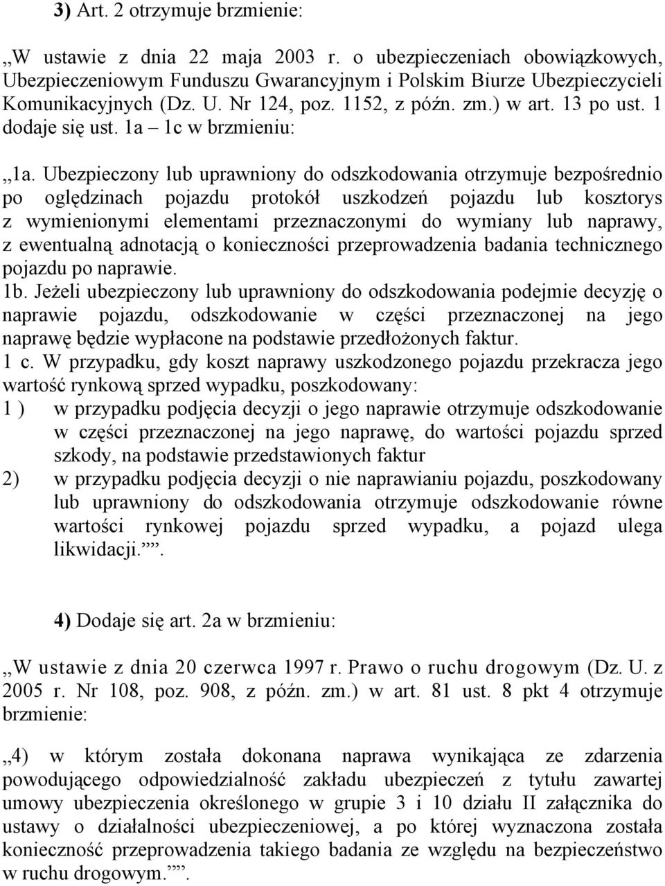 Ubezpieczony lub uprawniony do odszkodowania otrzymuje bezpośrednio po oględzinach pojazdu protokół uszkodzeń pojazdu lub kosztorys z wymienionymi elementami przeznaczonymi do wymiany lub naprawy, z