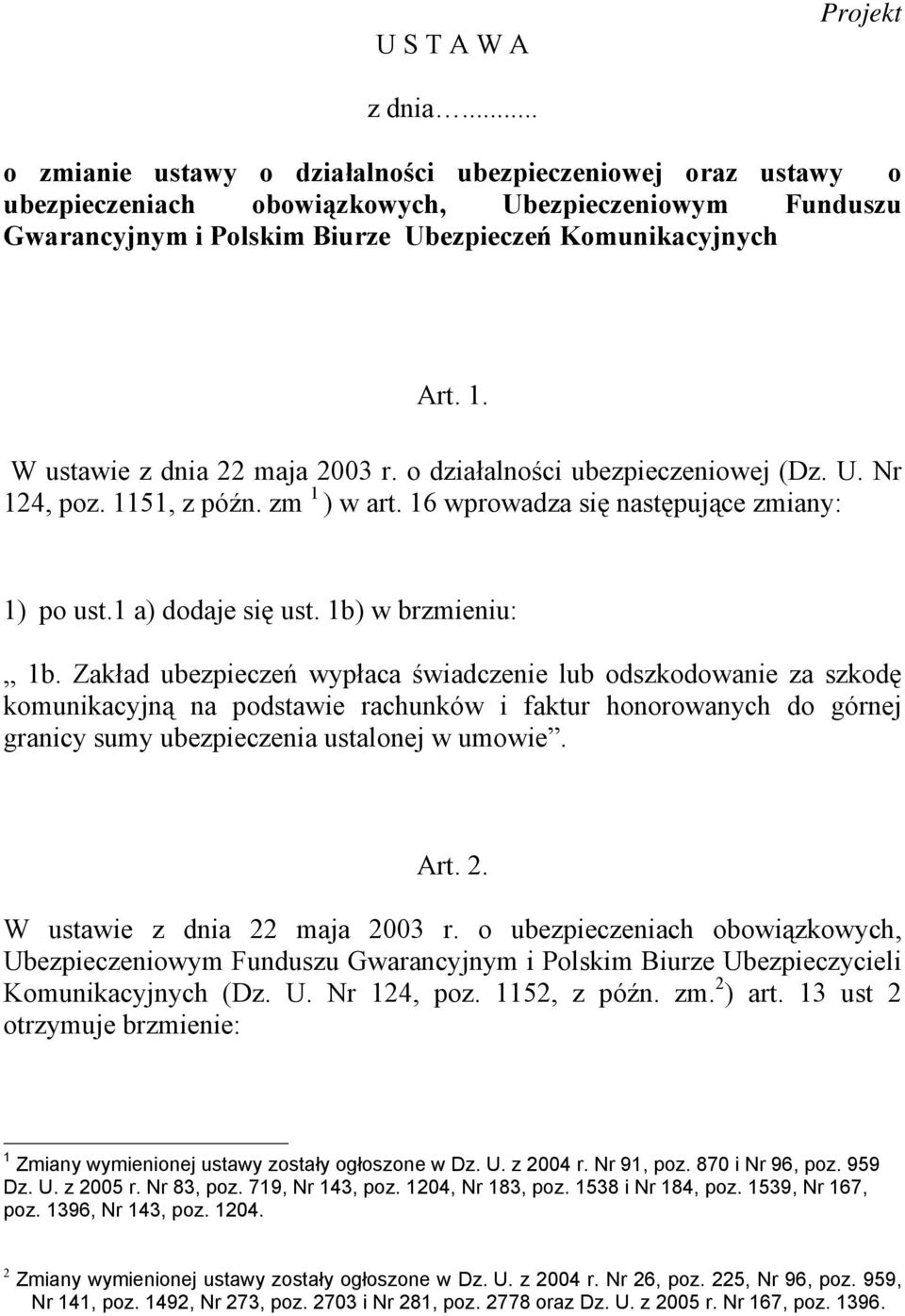 W ustawie z dnia 22 maja 2003 r. o działalności ubezpieczeniowej (Dz. U. Nr 124, poz. 1151, z późn. zm 1 ) w art. 16 wprowadza się następujące zmiany: 1) po ust.1 a) dodaje się ust.