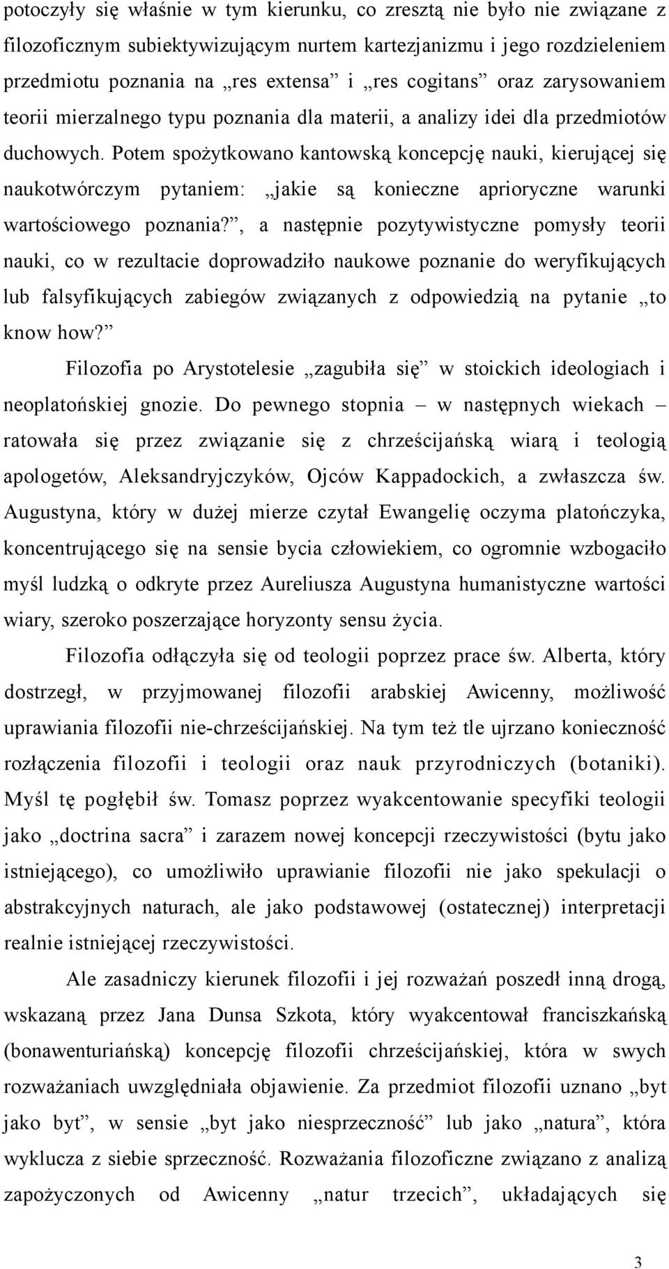 Potem spożytkowano kantowską koncepcję nauki, kierującej się naukotwórczym pytaniem: jakie są konieczne aprioryczne warunki wartościowego poznania?