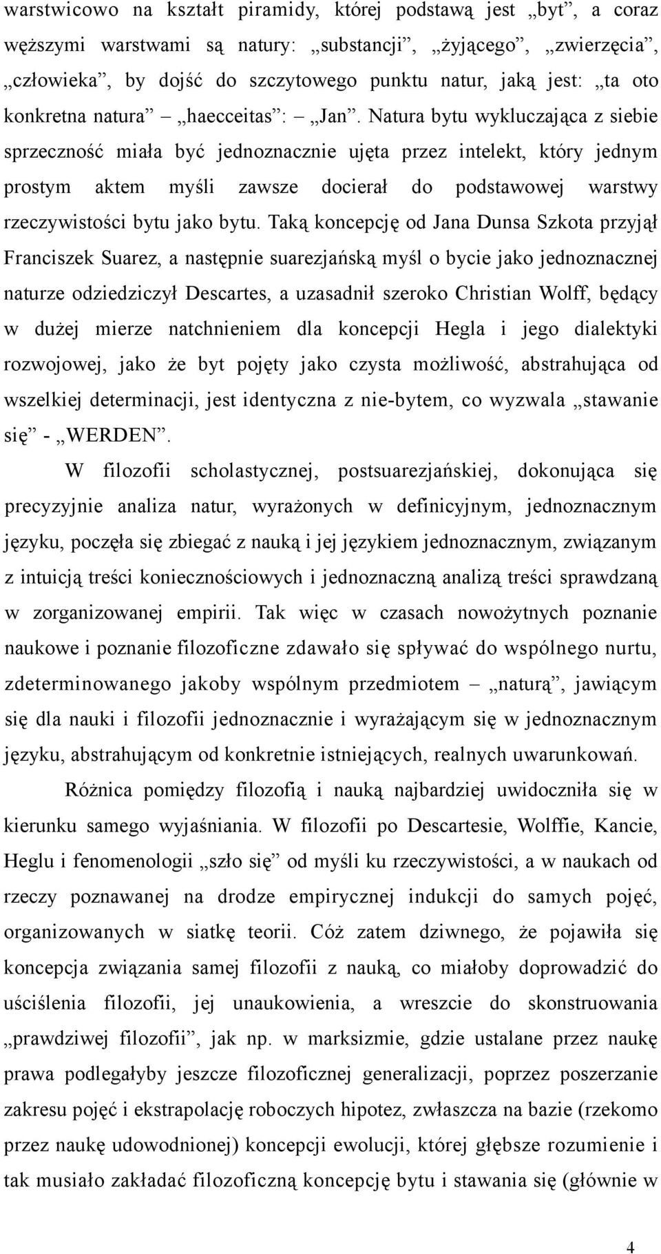 Natura bytu wykluczająca z siebie sprzeczność miała być jednoznacznie ujęta przez intelekt, który jednym prostym aktem myśli zawsze docierał do podstawowej warstwy rzeczywistości bytu jako bytu.