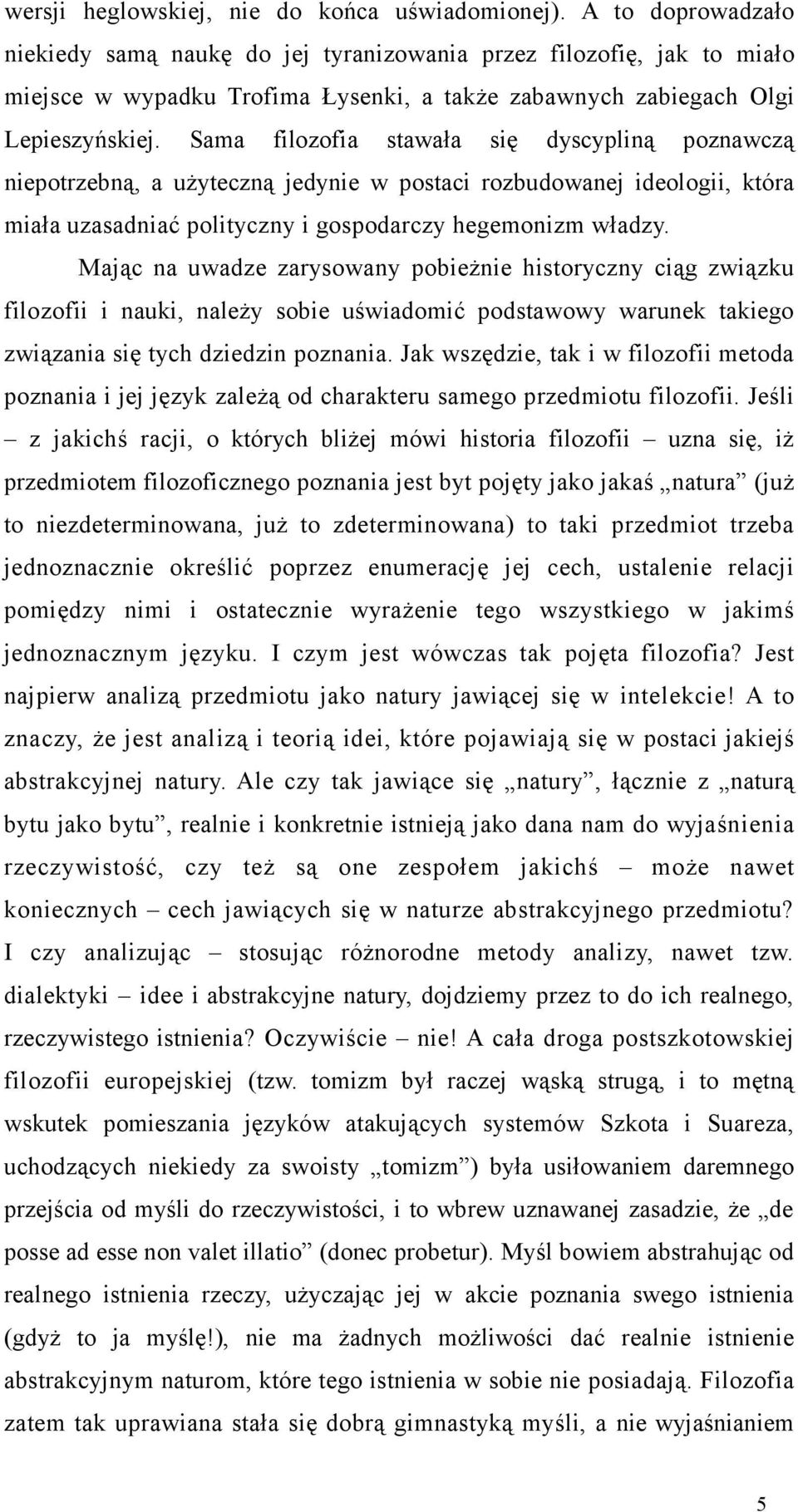 Sama filozofia stawała się dyscypliną poznawczą niepotrzebną, a użyteczną jedynie w postaci rozbudowanej ideologii, która miała uzasadniać polityczny i gospodarczy hegemonizm władzy.