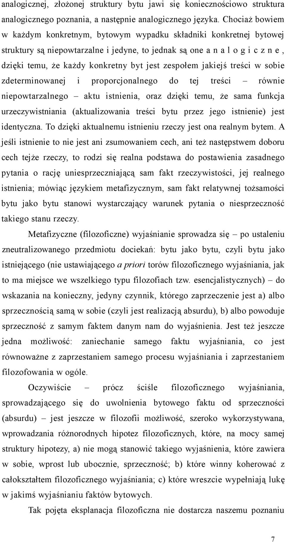 zespołem jakiejś treści w sobie zdeterminowanej i proporcjonalnego do tej treści równie niepowtarzalnego aktu istnienia, oraz dzięki temu, że sama funkcja urzeczywistniania (aktualizowania treści