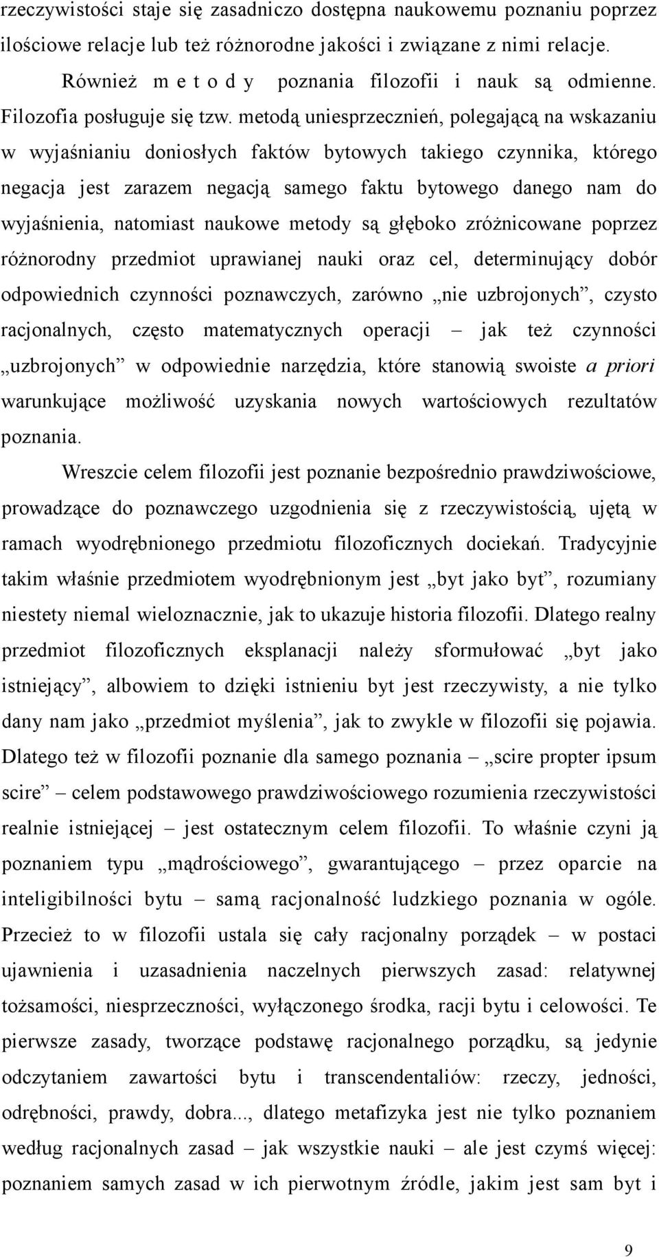 metodą uniesprzecznień, polegającą na wskazaniu w wyjaśnianiu doniosłych faktów bytowych takiego czynnika, którego negacja jest zarazem negacją samego faktu bytowego danego nam do wyjaśnienia,