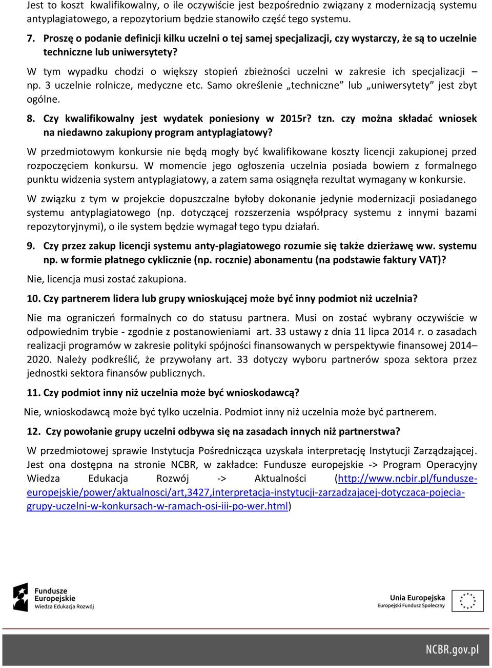 W tym wypadku chodzi o większy stopień zbieżności uczelni w zakresie ich specjalizacji np. 3 uczelnie rolnicze, medyczne etc. Samo określenie techniczne lub uniwersytety jest zbyt ogólne. 8.