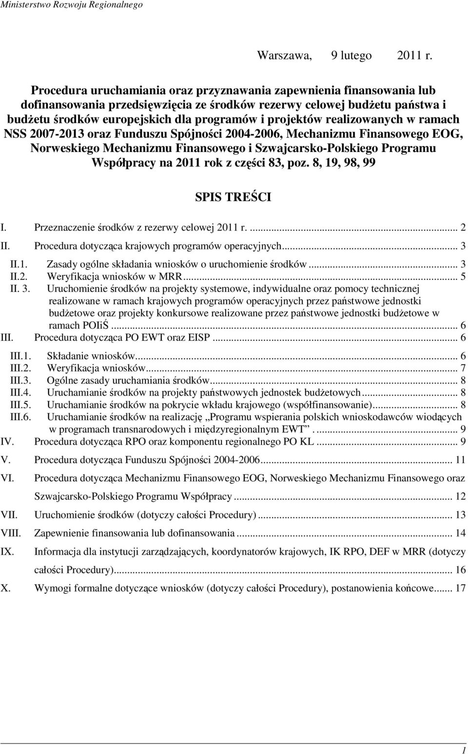 projektów realizowanych w ramach NSS 2007-2013 oraz Funduszu Spójności 2004-2006, Mechanizmu Finansowego EOG, Norweskiego Mechanizmu Finansowego i Szwajcarsko-Polskiego Programu Współpracy na 2011