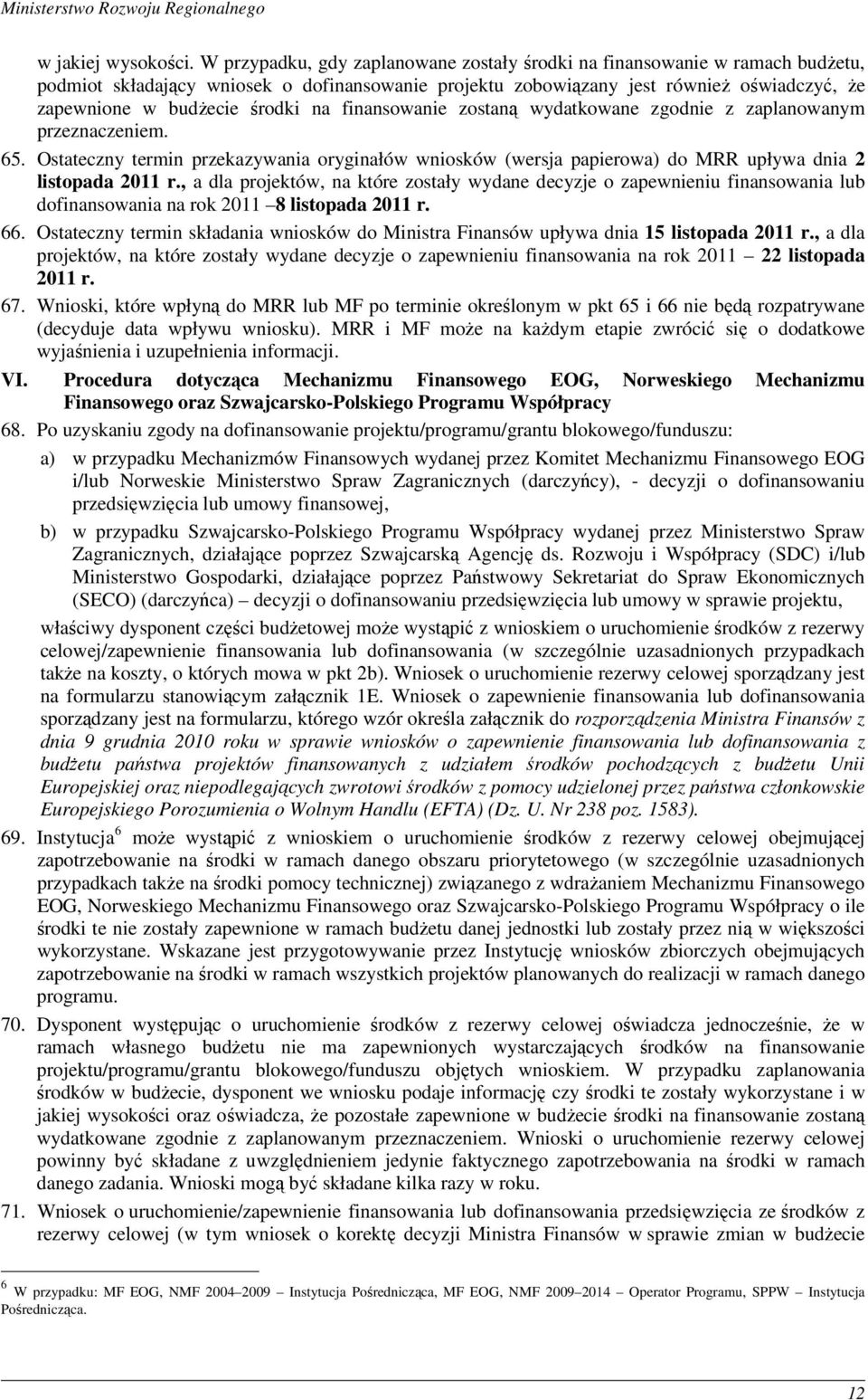 na finansowanie zostaną wydatkowane zgodnie z zaplanowanym przeznaczeniem. 65. Ostateczny termin przekazywania oryginałów wniosków (wersja papierowa) do MRR upływa dnia 2 listopada 2011 r.