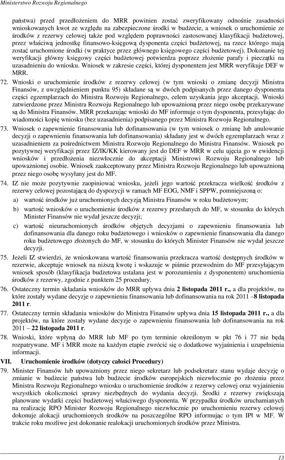 (w praktyce przez głównego księgowego części budŝetowej). Dokonanie tej weryfikacji główny księgowy części budŝetowej potwierdza poprzez złoŝenie parafy i pieczątki na uzasadnieniu do wniosku.