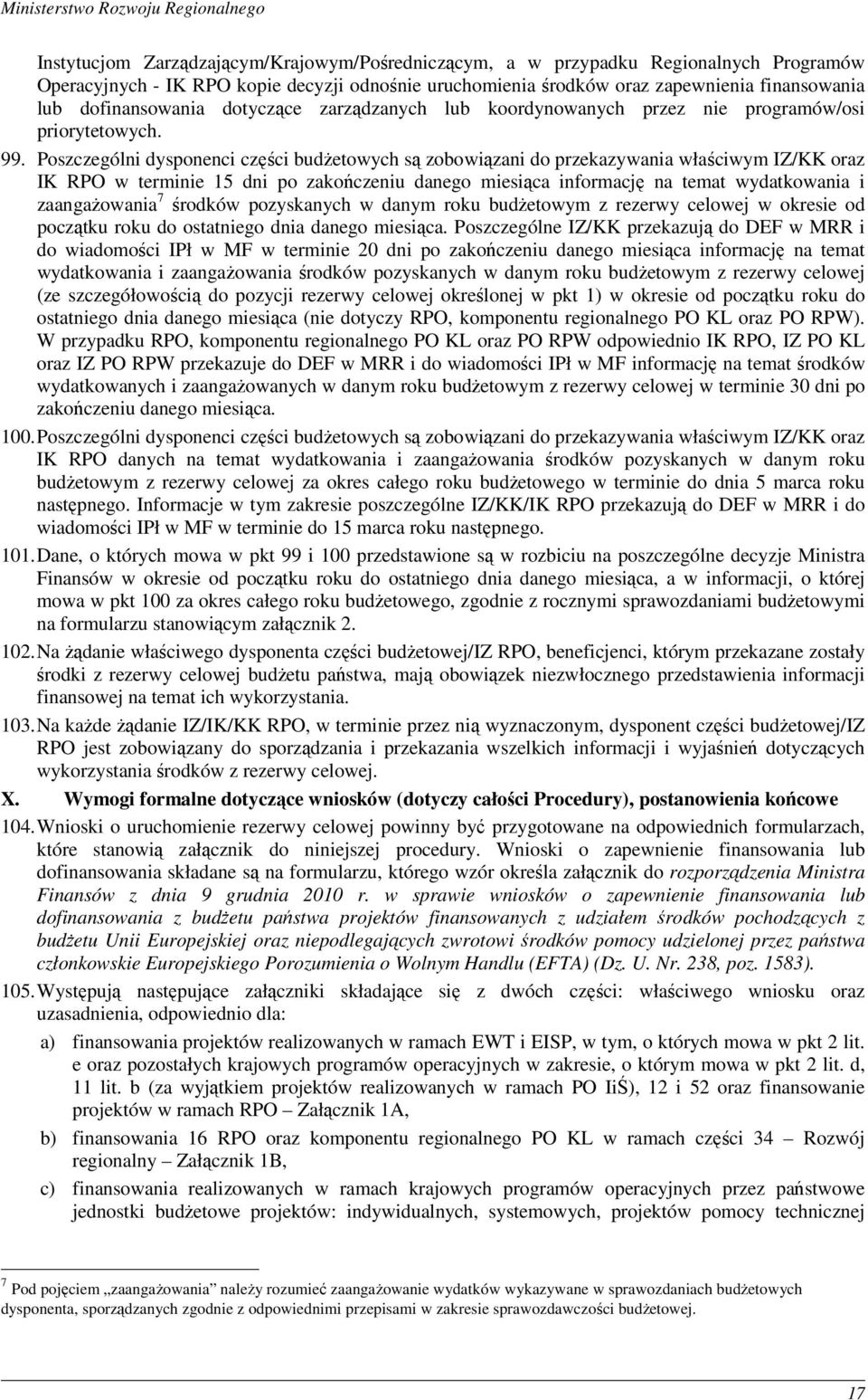 Poszczególni dysponenci części budŝetowych są zobowiązani do przekazywania właściwym IZ/KK oraz IK RPO w terminie 15 dni po zakończeniu danego miesiąca informację na temat wydatkowania i