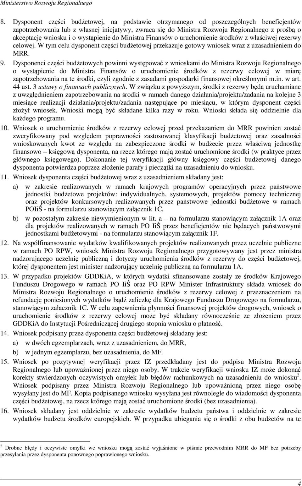 Dysponenci części budŝetowych powinni występować z wnioskami do Ministra Rozwoju Regionalnego o wystąpienie do Ministra Finansów o uruchomienie środków z rezerwy celowej w miarę zapotrzebowania na te