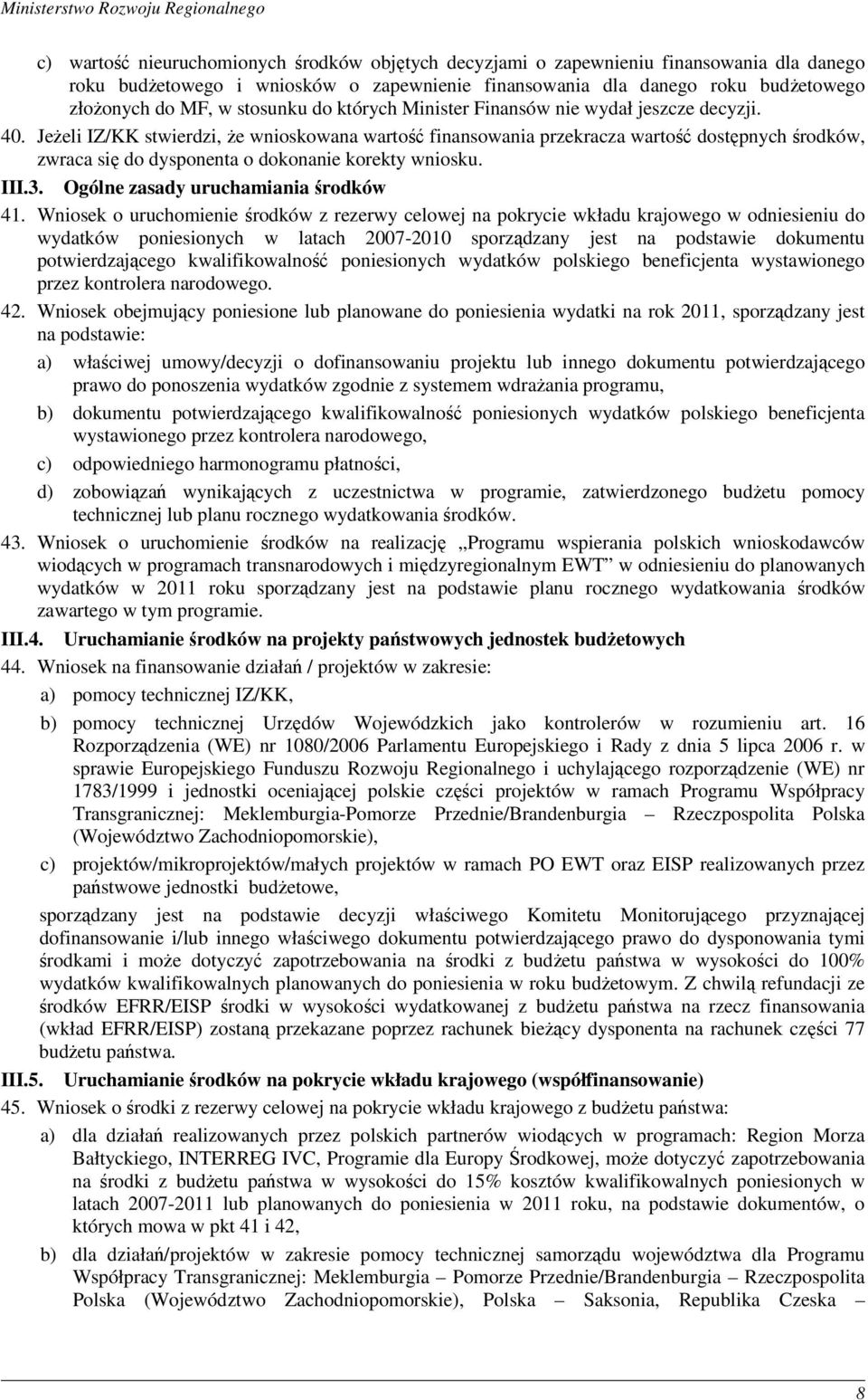 JeŜeli IZ/KK stwierdzi, Ŝe wnioskowana wartość finansowania przekracza wartość dostępnych środków, zwraca się do dysponenta o dokonanie korekty wniosku. III.3. Ogólne zasady uruchamiania środków 41.