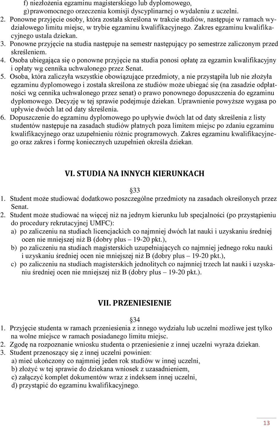 3. Ponowne przyjęcie na studia następuje na semestr następujący po semestrze zaliczonym przed skreśleniem. 4.