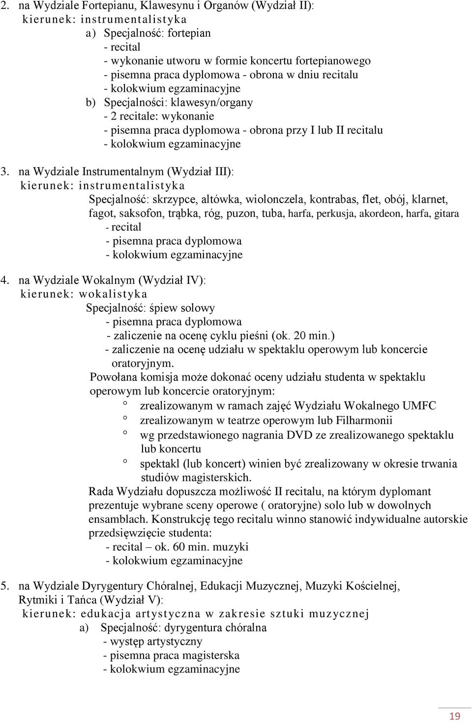 na Wydziale Instrumentalnym (Wydział III): kierunek: instrumentalistyka Specjalność: skrzypce, altówka, wiolonczela, kontrabas, flet, obój, klarnet, fagot, saksofon, trąbka, róg, puzon, tuba, harfa,