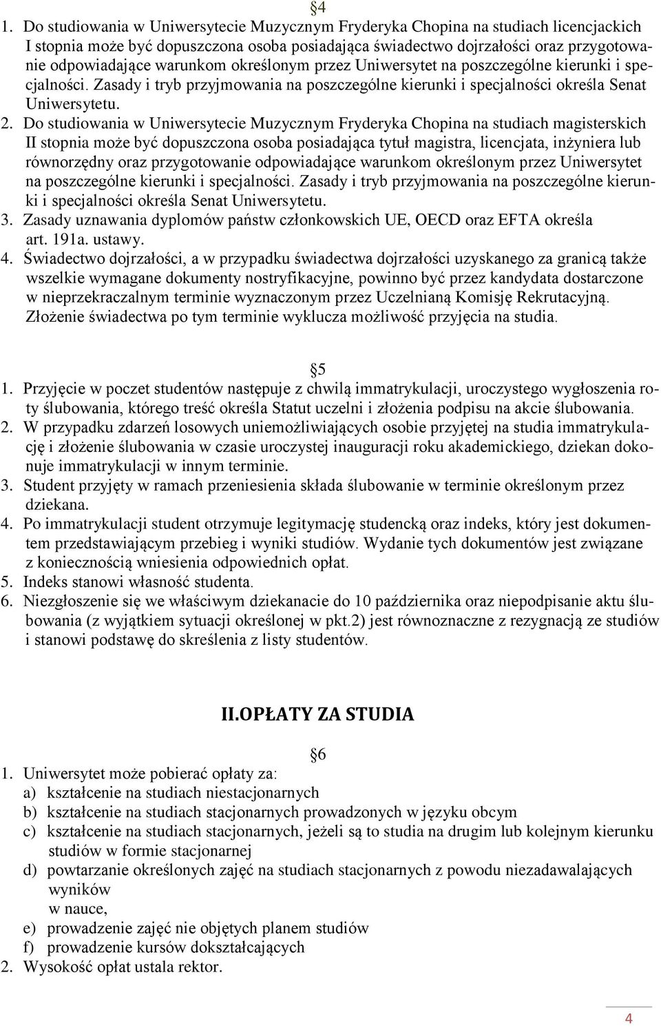 Do studiowania w Uniwersytecie Muzycznym Fryderyka Chopina na studiach magisterskich II stopnia może być dopuszczona osoba posiadająca tytuł magistra, licencjata, inżyniera lub równorzędny oraz