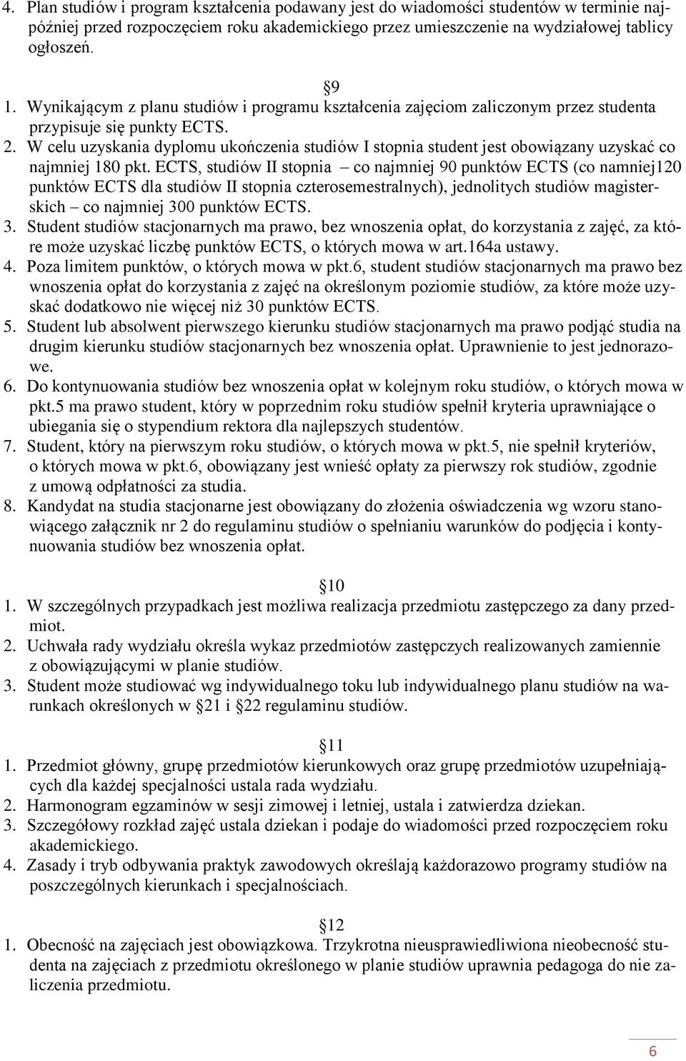 W celu uzyskania dyplomu ukończenia studiów I stopnia student jest obowiązany uzyskać co najmniej 180 pkt.