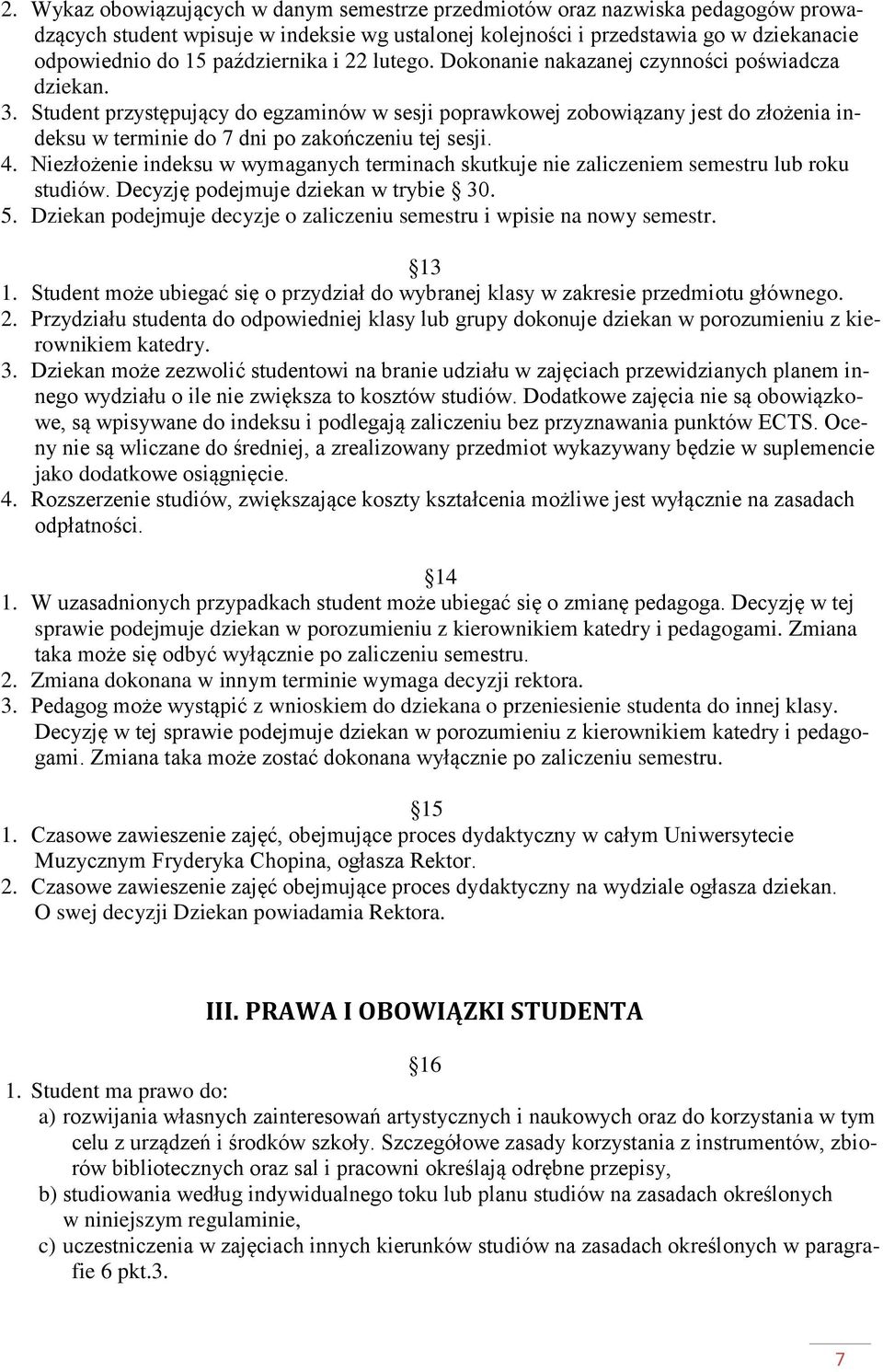 Student przystępujący do egzaminów w sesji poprawkowej zobowiązany jest do złożenia indeksu w terminie do 7 dni po zakończeniu tej sesji. 4.