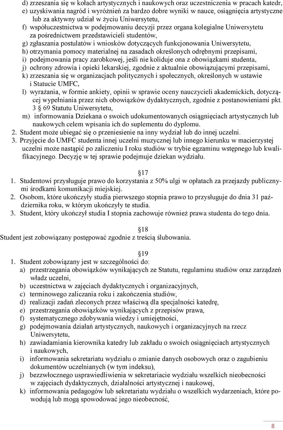 dotyczących funkcjonowania Uniwersytetu, h) otrzymania pomocy materialnej na zasadach określonych odrębnymi przepisami, i) podejmowania pracy zarobkowej, jeśli nie koliduje ona z obowiązkami