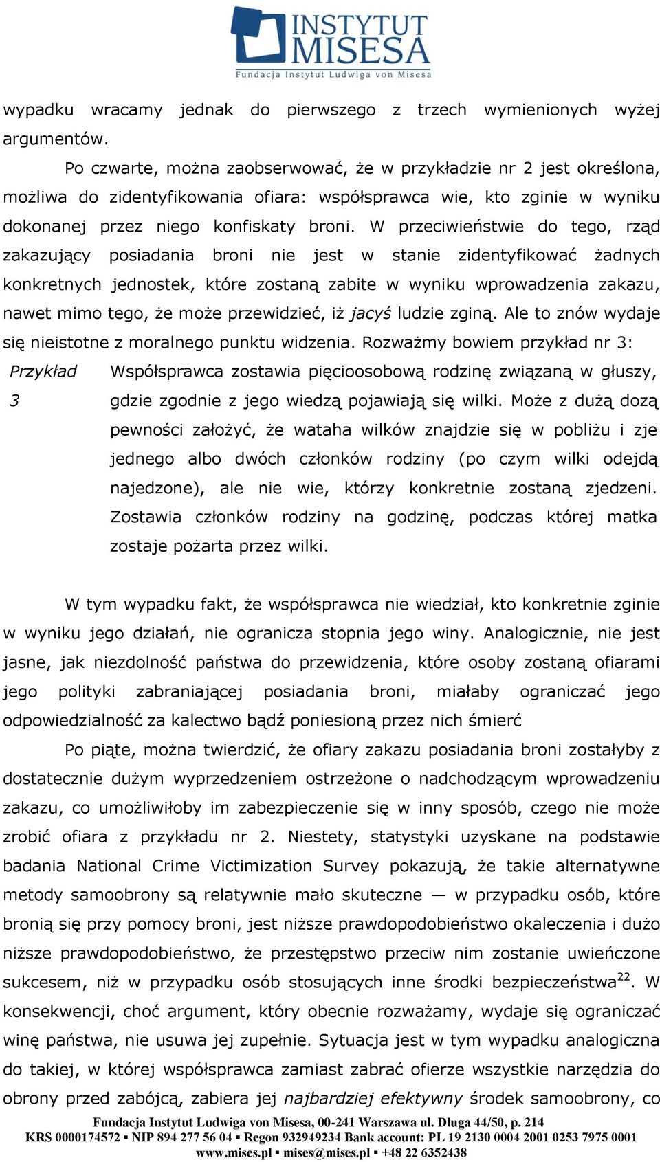 W przeciwieństwie do tego, rząd zakazujący posiadania broni nie jest w stanie zidentyfikować żadnych konkretnych jednostek, które zostaną zabite w wyniku wprowadzenia zakazu, nawet mimo tego, że może