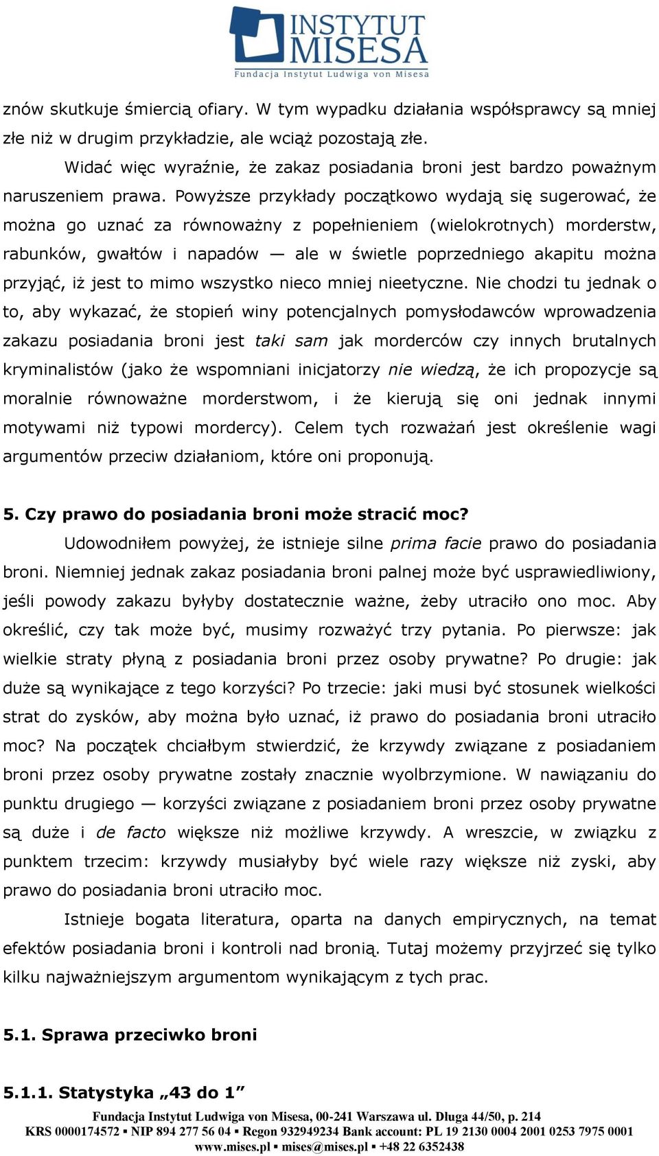 Powyższe przykłady początkowo wydają się sugerować, że można go uznać za równoważny z popełnieniem (wielokrotnych) morderstw, rabunków, gwałtów i napadów ale w świetle poprzedniego akapitu można