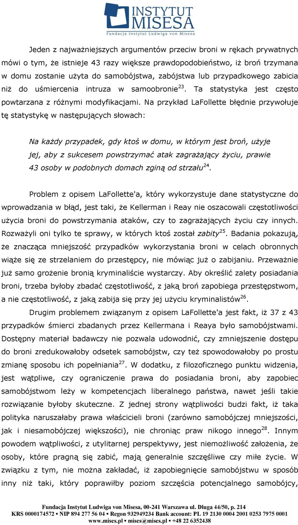 Na przykład LaFollette błędnie przywołuje tę statystykę w następujących słowach: Na każdy przypadek, gdy ktoś w domu, w którym jest broń, użyje jej, aby z sukcesem powstrzymać atak zagrażający życiu,