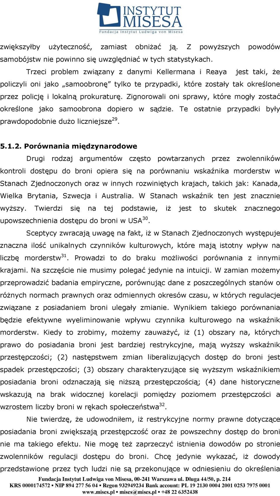 Zignorowali oni sprawy, które mogły zostać określone jako samoobrona dopiero w sądzie. Te ostatnie przypadki były prawdopodobnie dużo liczniejsze 29