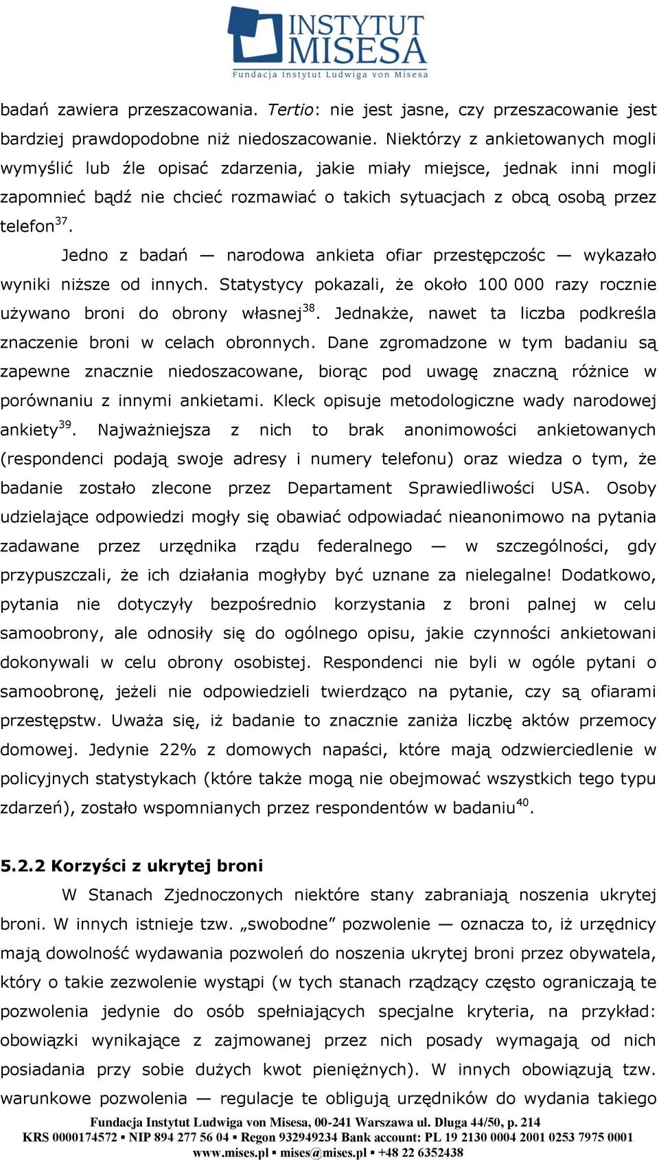 Jedno z badań narodowa ankieta ofiar przestępczośc wykazało wyniki niższe od innych. Statystycy pokazali, że około 100 000 razy rocznie używano broni do obrony własnej 38.