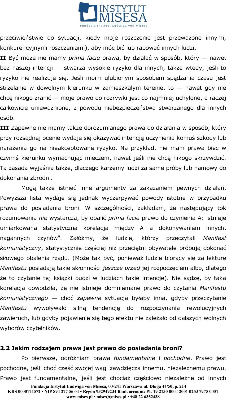 Jeśli moim ulubionym sposobem spędzania czasu jest strzelanie w dowolnym kierunku w zamieszkałym terenie, to nawet gdy nie chcę nikogo zranić moje prawo do rozrywki jest co najmniej uchylone, a