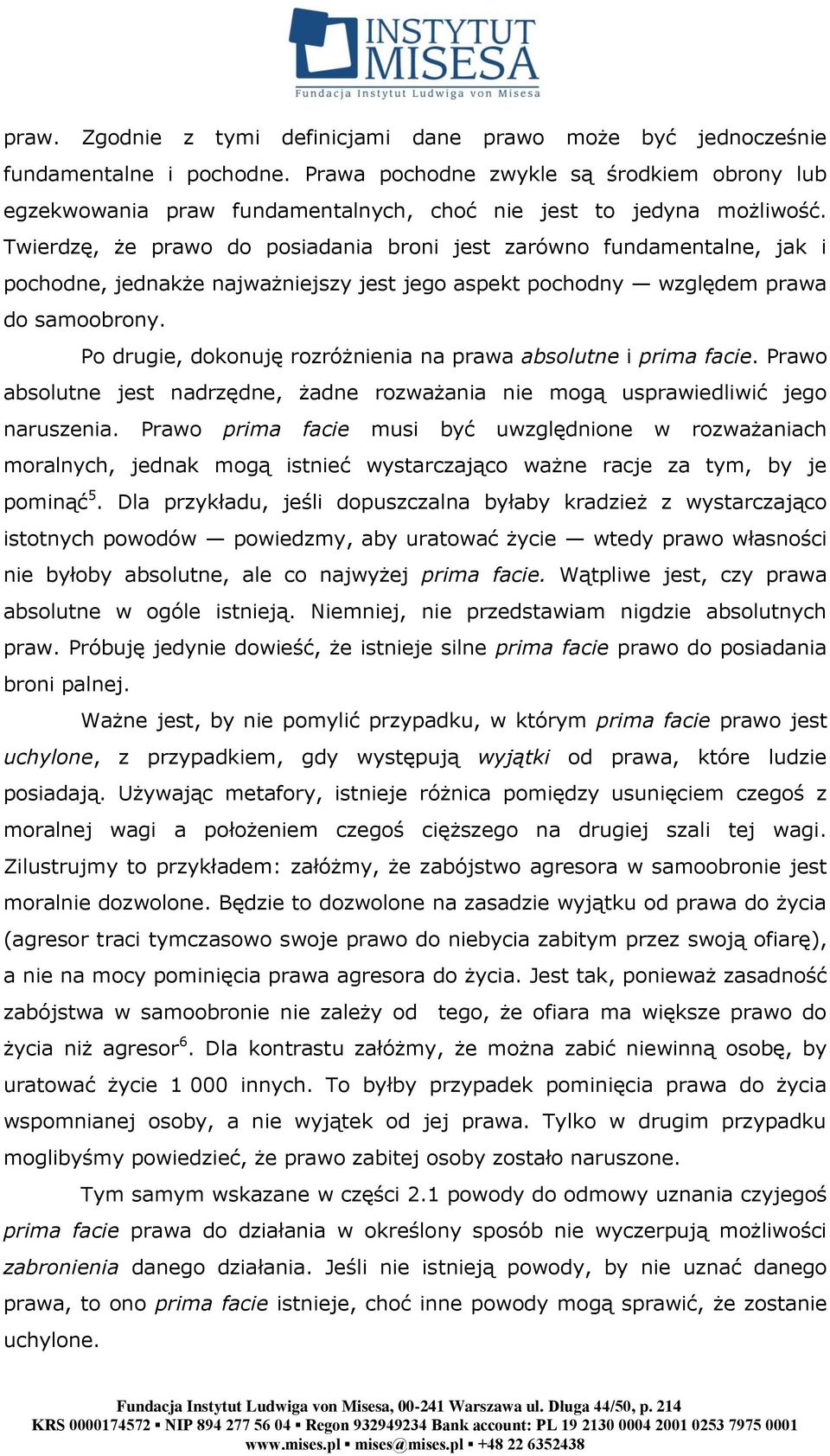 Twierdzę, że prawo do posiadania broni jest zarówno fundamentalne, jak i pochodne, jednakże najważniejszy jest jego aspekt pochodny względem prawa do samoobrony.