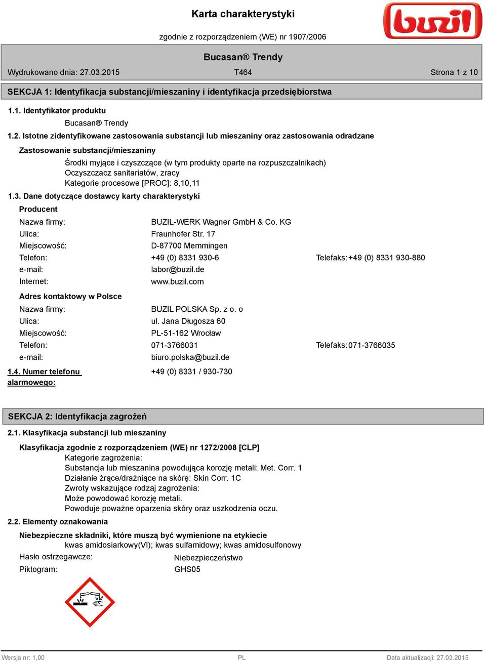 Oczyszczacz sanitariatów, zracy Kategorie procesowe [PROC]:,10,11 1.3. Dane dotyczące dostawcy karty charakterystyki Producent Nazwa firmy: Ulica: Miejscowość: BUZIL-WERK Wagner GmbH & Co.