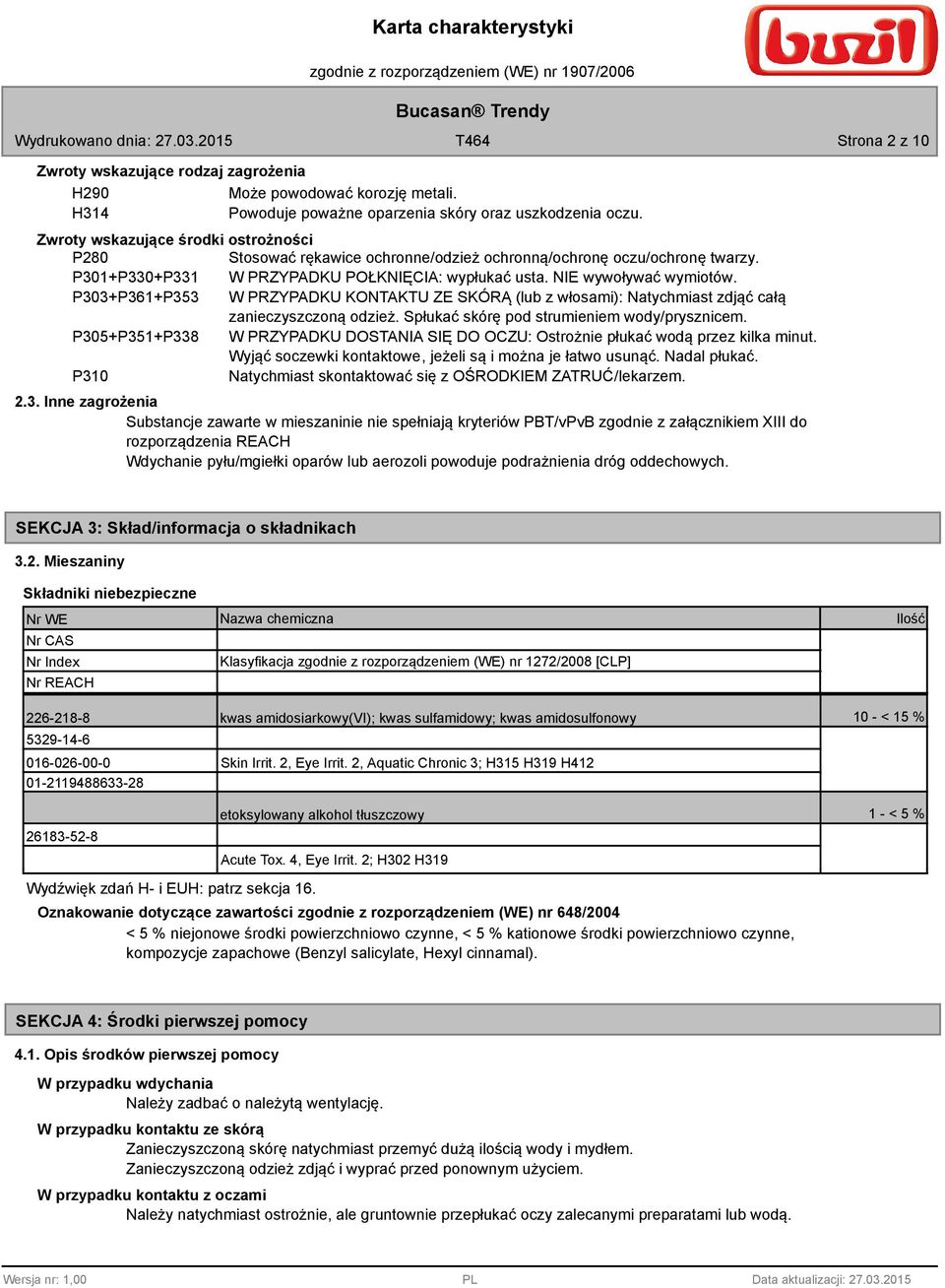 P303+P361+P353 W PRZYPADKU KONTAKTU ZE SKÓRĄ (lub z włosami): Natychmiast zdjąć całą zanieczyszczoną odzież. Spłukać skórę pod strumieniem wody/prysznicem.