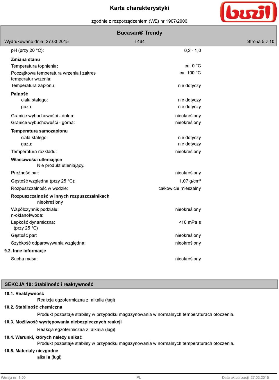 Prężność par: Gęstość względna (przy 25 C): Rozpuszczalność w wodzie: Rozpuszczalność w innych rozpuszczalnikach Współczynnik podziału: n-oktanol/woda: Lepkość dynamiczna: (przy 25 C) Gęstość par: