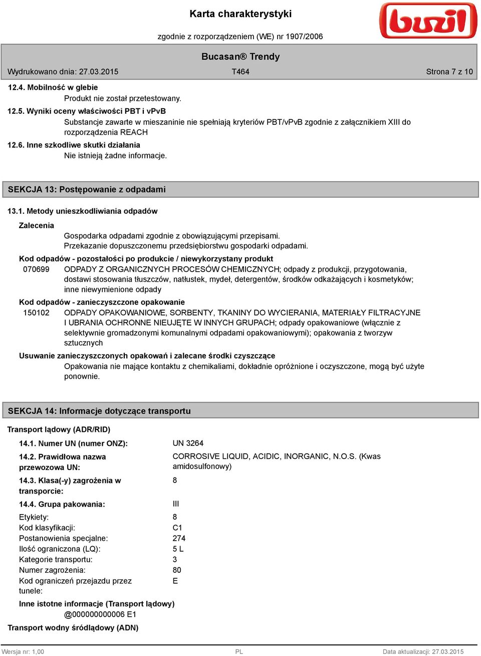 Inne szkodliwe skutki działania Nie istnieją żadne informacje. SEKCJA 13: Postępowanie z odpadami 13.1. Metody unieszkodliwiania odpadów Zalecenia Gospodarka odpadami zgodnie z obowiązującymi przepisami.