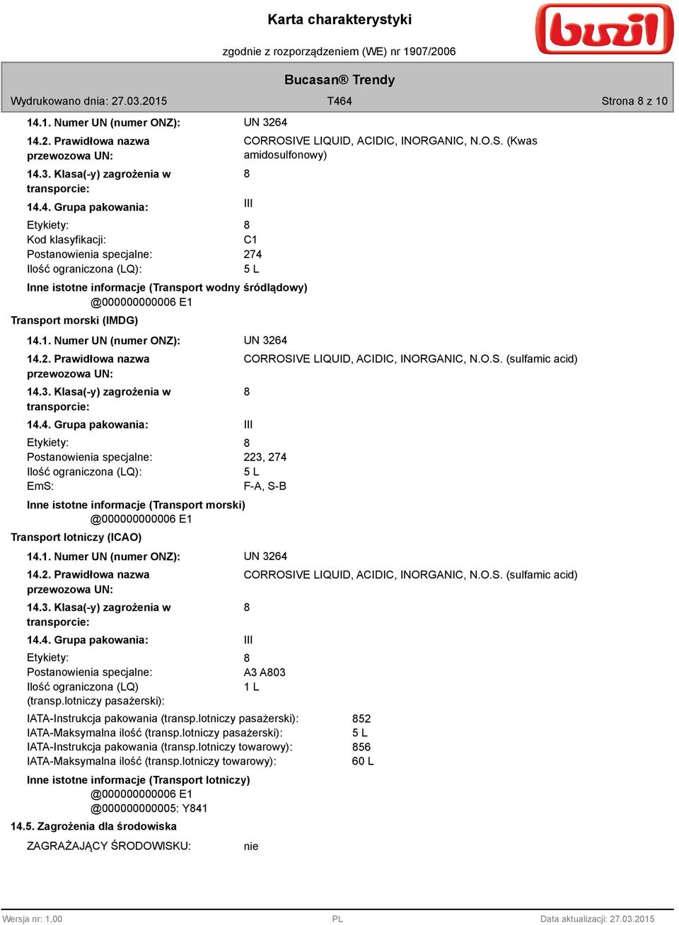 14.2. Prawidłowa nazwa przewozowa UN: 14.3. Klasa(-y) zagrożenia w transporcie: 14.4. Grupa pakowania: III Etykiety: Kod klasyfikacji: C1 Postanowienia specjalne: 274 Ilość ograniczona (LQ): 5 L Inne