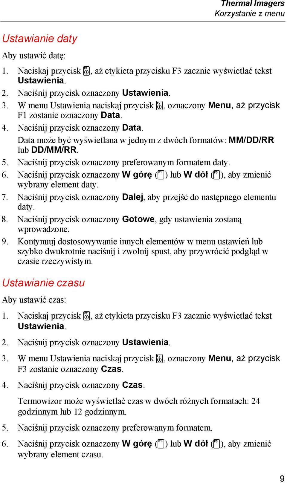 Data może być wyświetlana w jednym z dwóch formatów: MM/DD/RR lub DD/MM/RR. 5. Naciśnij przycisk oznaczony preferowanym formatem daty. 6.